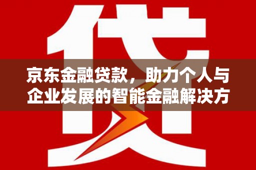 凉山京东金融贷款，助力个人与企业发展的智能金融解决方案
