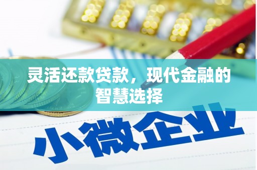 祁县灵活还款贷款，现代金融的智慧选择