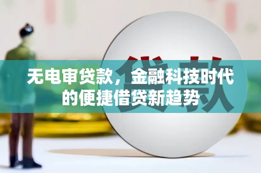 民丰无电审贷款，金融科技时代的便捷借贷新趋势
