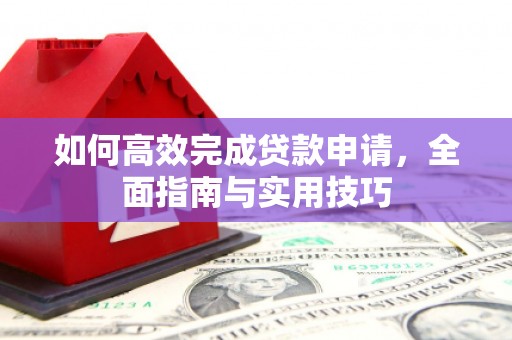 滦南如何高效完成贷款申请，全面指南与实用技巧