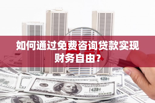 沿滩如何通过免费咨询贷款实现财务自由？