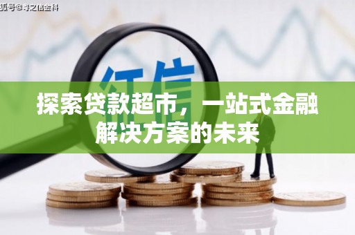 遂宁探索贷款超市，一站式金融解决方案的未来