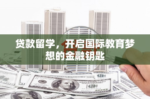 定陶贷款留学，开启国际教育梦想的金融钥匙