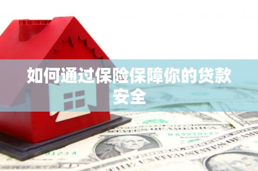 镇赉如何通过保险保障你的贷款安全
