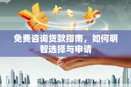 连江免费咨询贷款指南，如何明智选择与申请