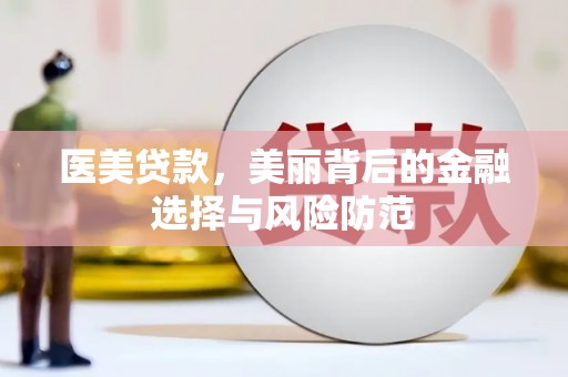 伍家岗医美贷款，美丽背后的金融选择与风险防范