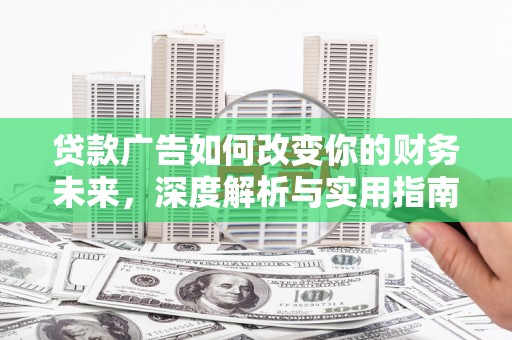盈江贷款广告如何改变你的财务未来，深度解析与实用指南