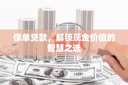 东区保单贷款，解锁现金价值的智慧之选