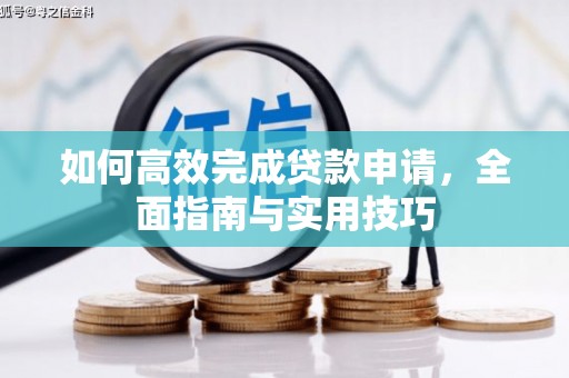 察雅如何高效完成贷款申请，全面指南与实用技巧