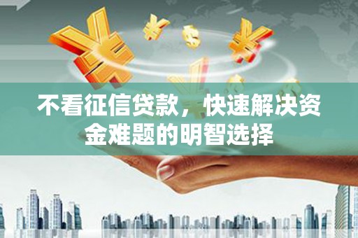 鸡泽不看征信贷款，快速解决资金难题的明智选择