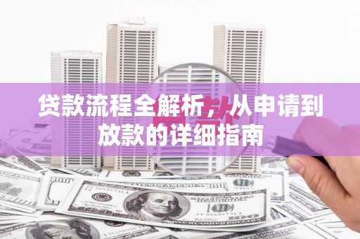 志丹贷款流程全解析，从申请到放款的详细指南