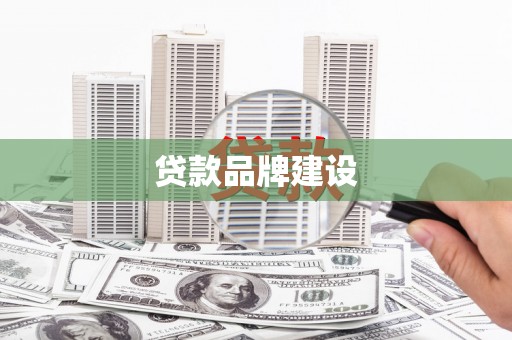 旗津贷款品牌建设