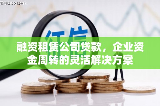 康保融资租赁公司贷款，企业资金周转的灵活解决方案