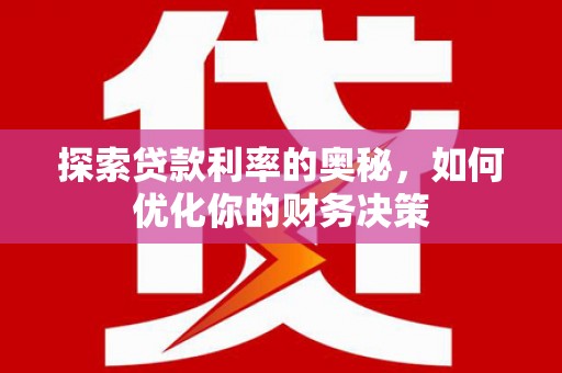 贞丰探索贷款利率的奥秘，如何优化你的财务决策