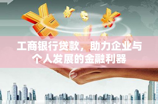 汐止工商银行贷款，助力企业与个人发展的金融利器