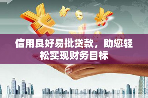沧源信用良好易批贷款，助您轻松实现财务目标
