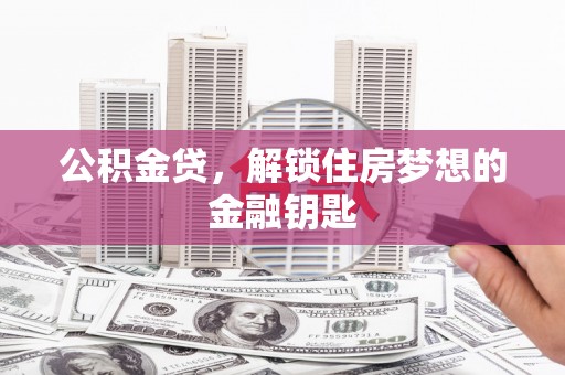 剑阁公积金贷，解锁住房梦想的金融钥匙
