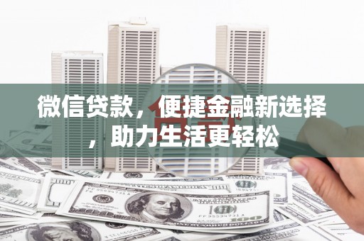 富源微信贷款，便捷金融新选择，助力生活更轻松