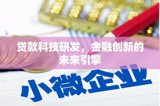 浦口贷款科技研发，金融创新的未来引擎