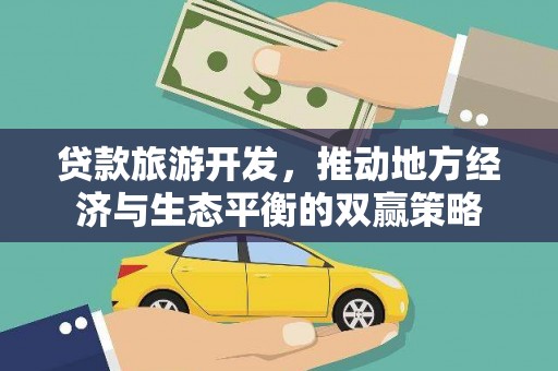 孟村贷款旅游开发，推动地方经济与生态平衡的双赢策略