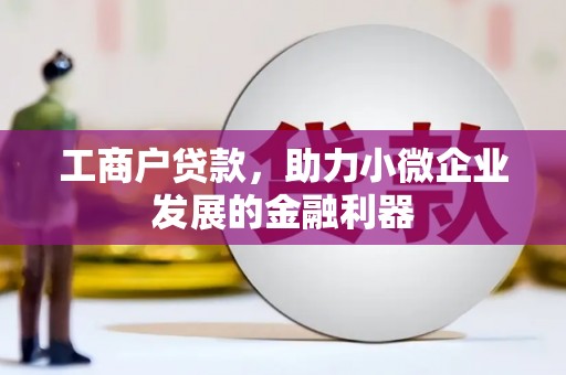 建华工商户贷款，助力小微企业发展的金融利器