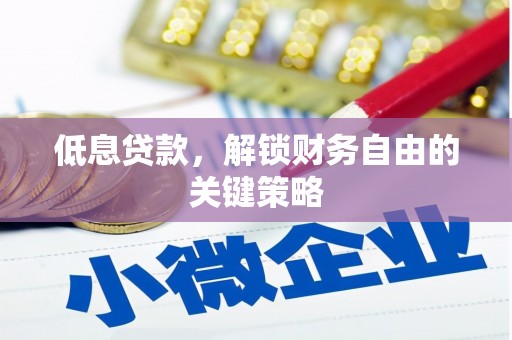 明港低息贷款，解锁财务自由的关键策略