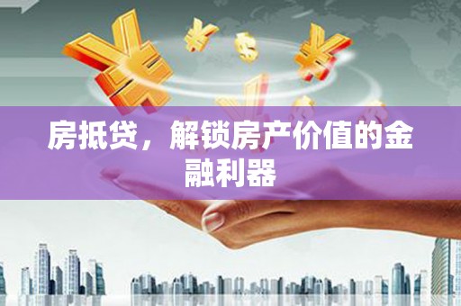 芝罘房抵贷，解锁房产价值的金融利器