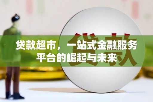 奎文贷款超市，一站式金融服务平台的崛起与未来