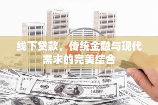北流线下贷款，传统金融与现代需求的完美结合