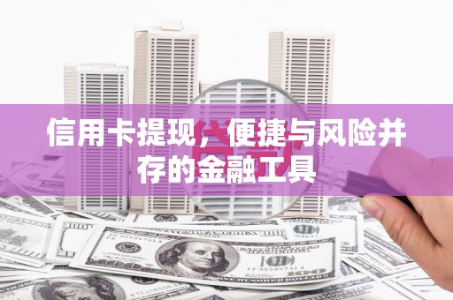 梨树县信用卡提现，便捷与风险并存的金融工具