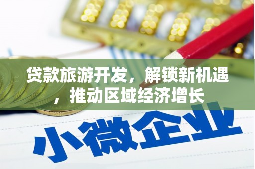 十堰贷款旅游开发，解锁新机遇，推动区域经济增长