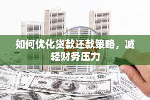 霍城如何优化贷款还款策略，减轻财务压力
