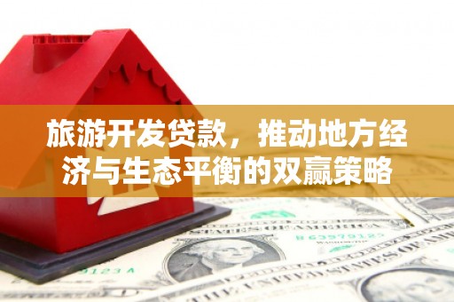 景德镇旅游开发贷款，推动地方经济与生态平衡的双赢策略