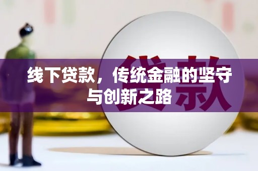 兴业线下贷款，传统金融的坚守与创新之路