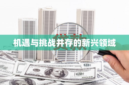 水林机遇与挑战并存的新兴领域