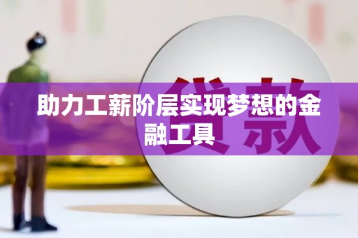 稻城助力工薪阶层实现梦想的金融工具