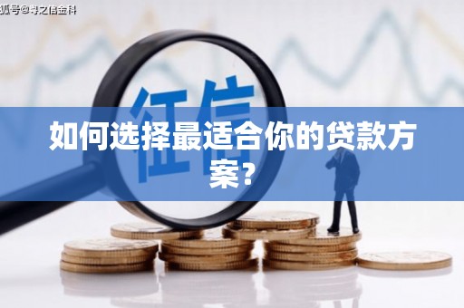裕华如何选择最适合你的贷款方案？